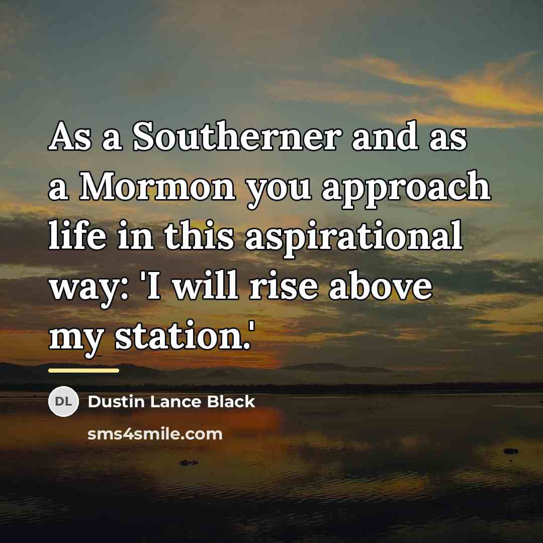 “As a Southerner and as a Mormon you approach life…” quote by Dustin Lance Black