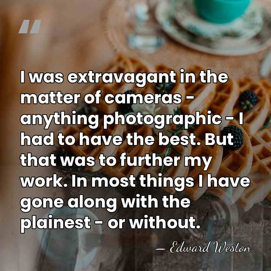 I was extravagant in the matter of cameras - anything photographic -&hellip; - Edward Weston