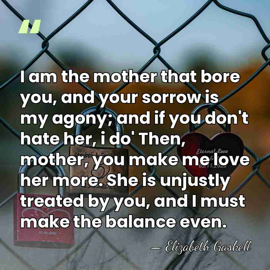 I am the mother that bore you, and your sorrow is my&hellip; - Elizabeth Gaskell