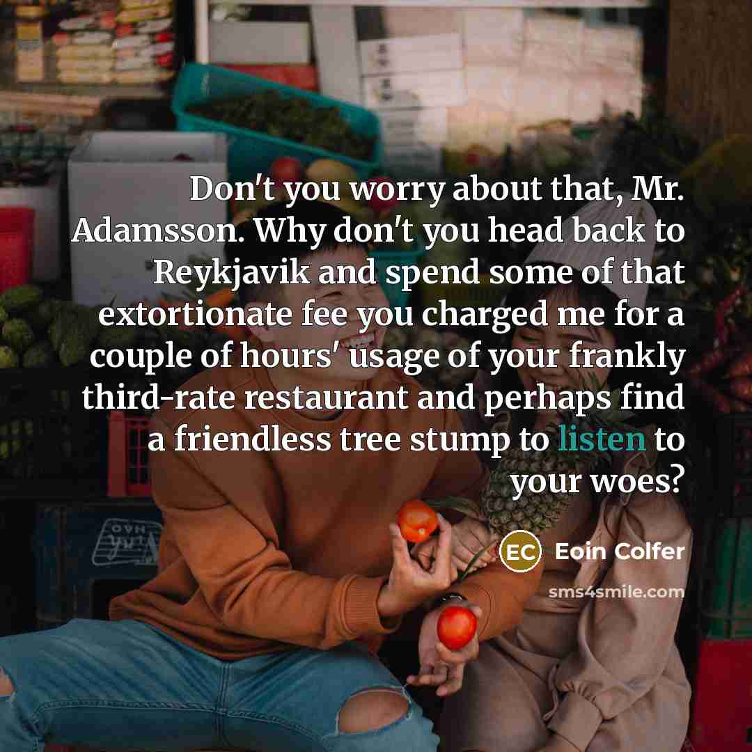 “Don't you worry about that, Mr. Adamsson. Why don't you…” quote by Eoin Colfer