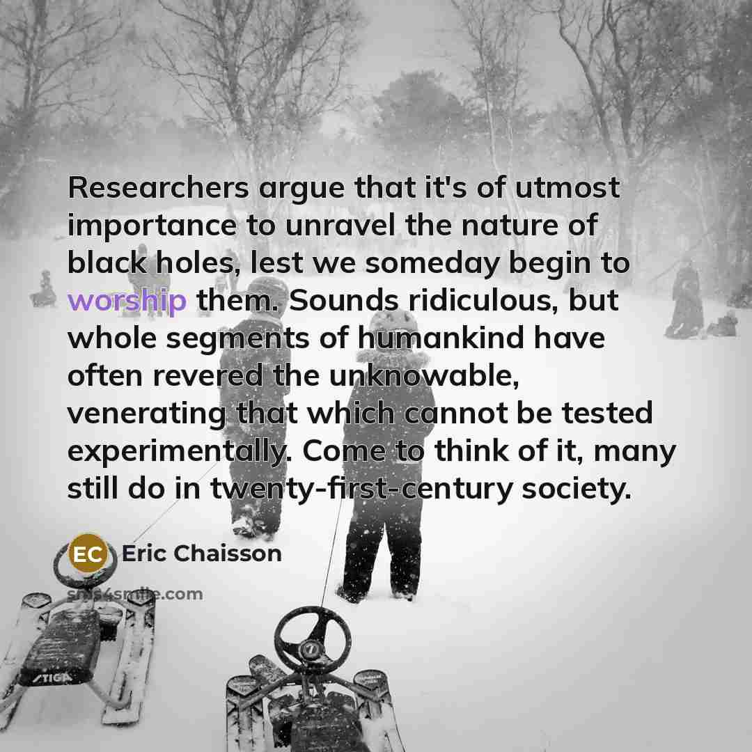 “Researchers argue that it's of utmost importance to unravel the…” quote by Eric Chaisson