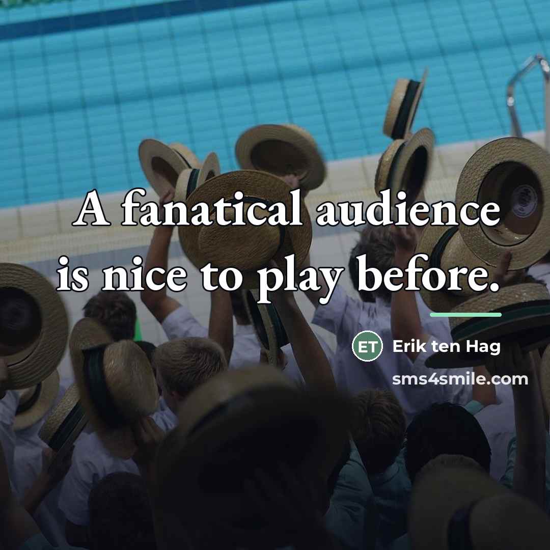 “A fanatical audience is nice to play before.…” quote by Erik ten Hag