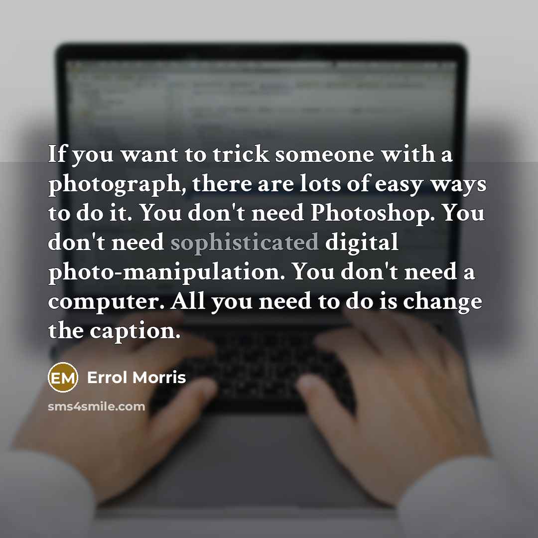 “If you want to trick someone with a photograph, there…” quote by Errol Morris