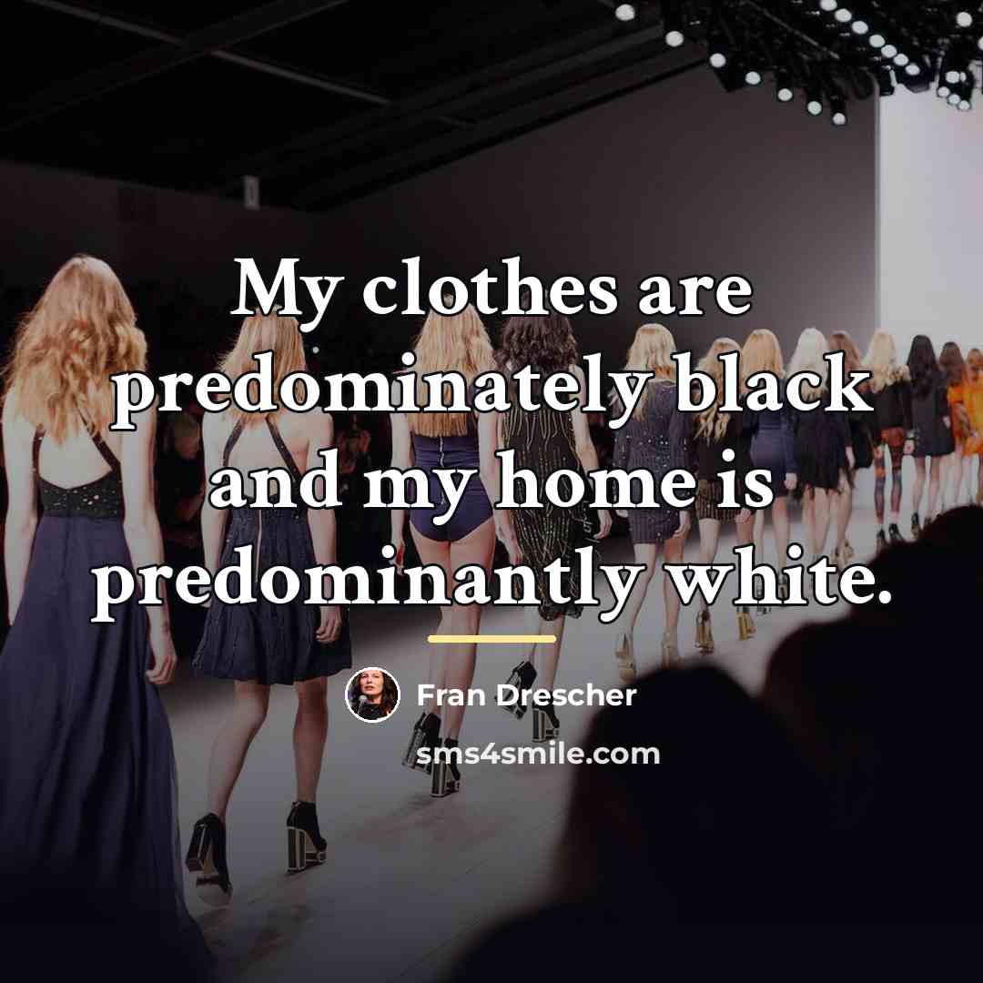 “My clothes are predominately black and my home is predominantly…” quote by Fran Drescher