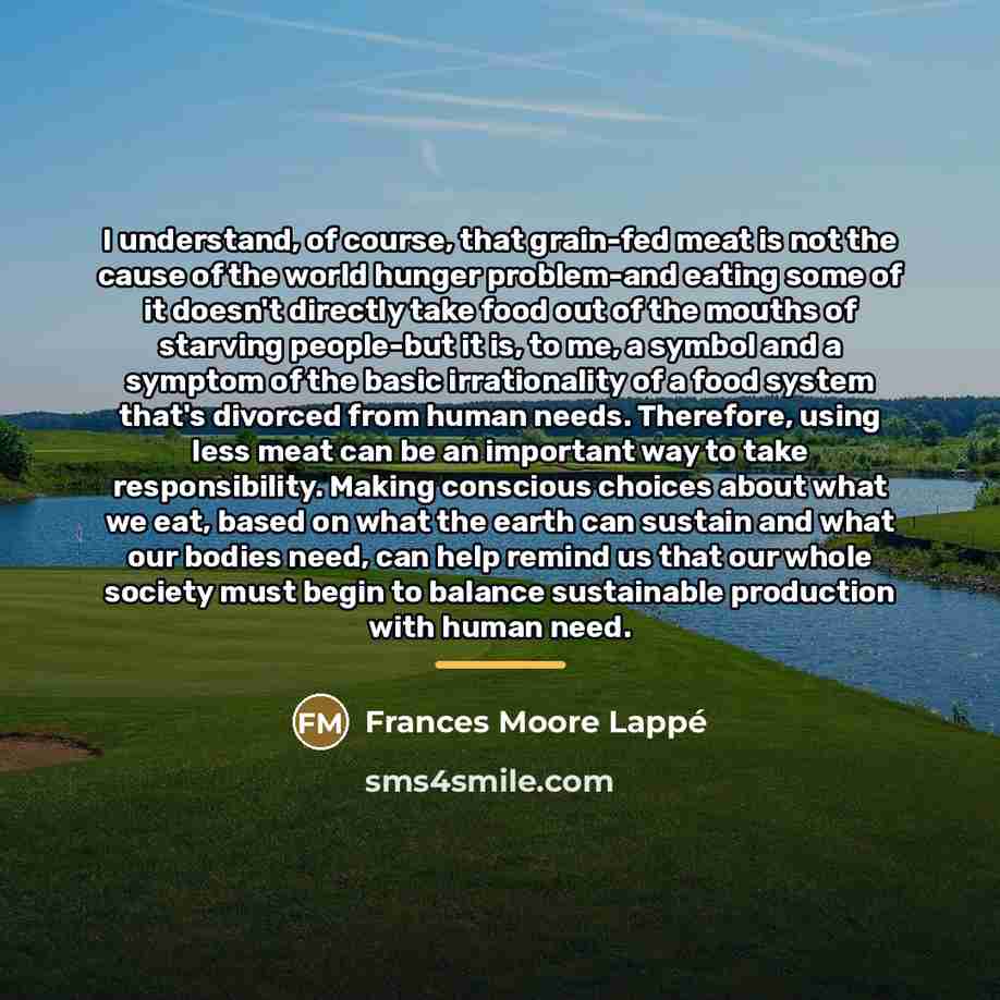 “I understand, of course, that grain-fed meat is not the…” quote by Frances Moore Lappé