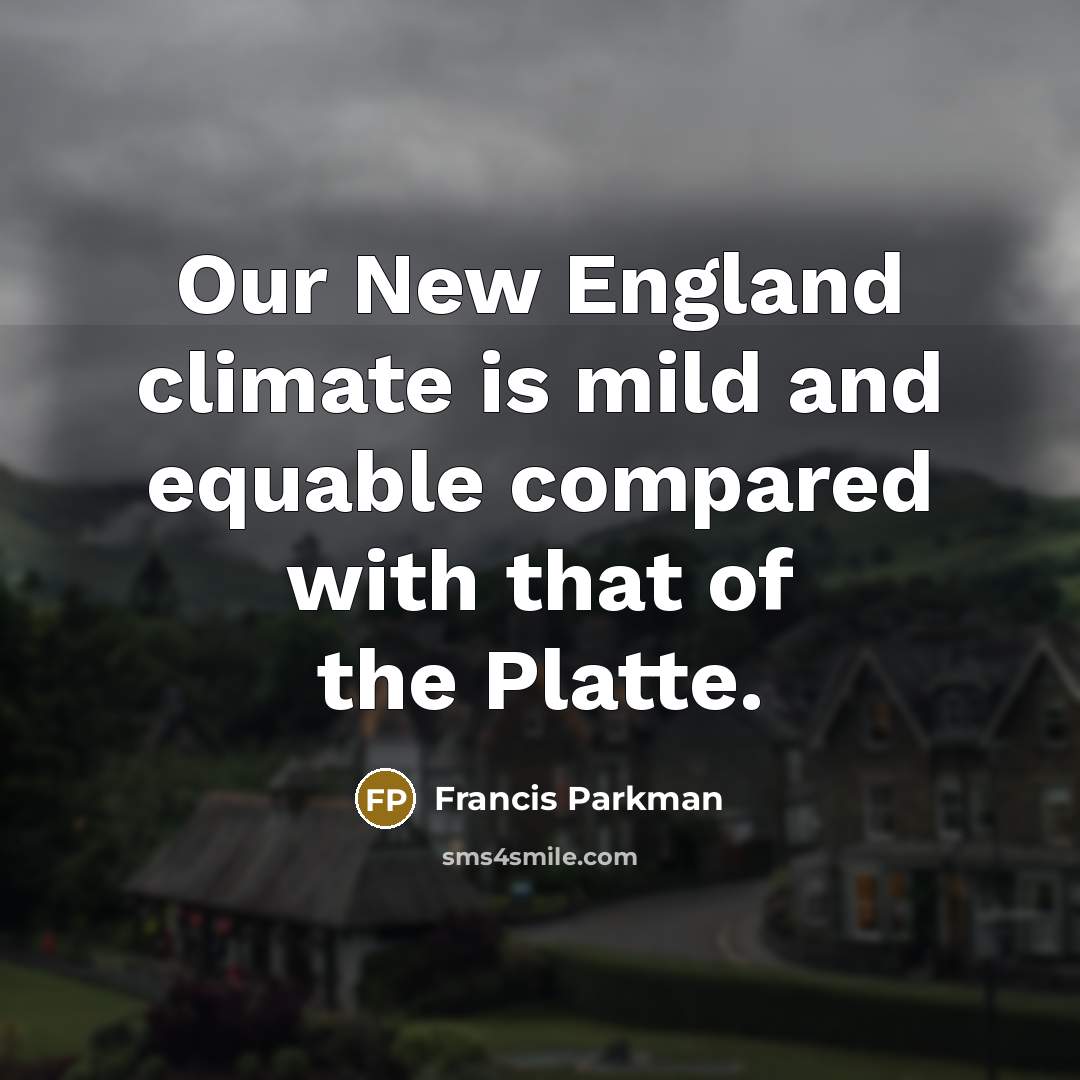 “Our New England climate is mild and equable compared with…” quote by Francis Parkman