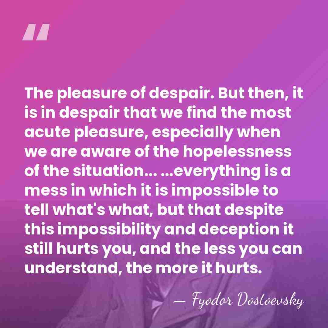 The pleasure of despair. But then, it is in despair that we&hellip; - Fyodor Dostoevsky