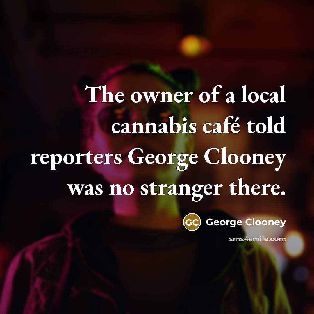 “The owner of a local cannabis café told reporters George…” quote by George Clooney