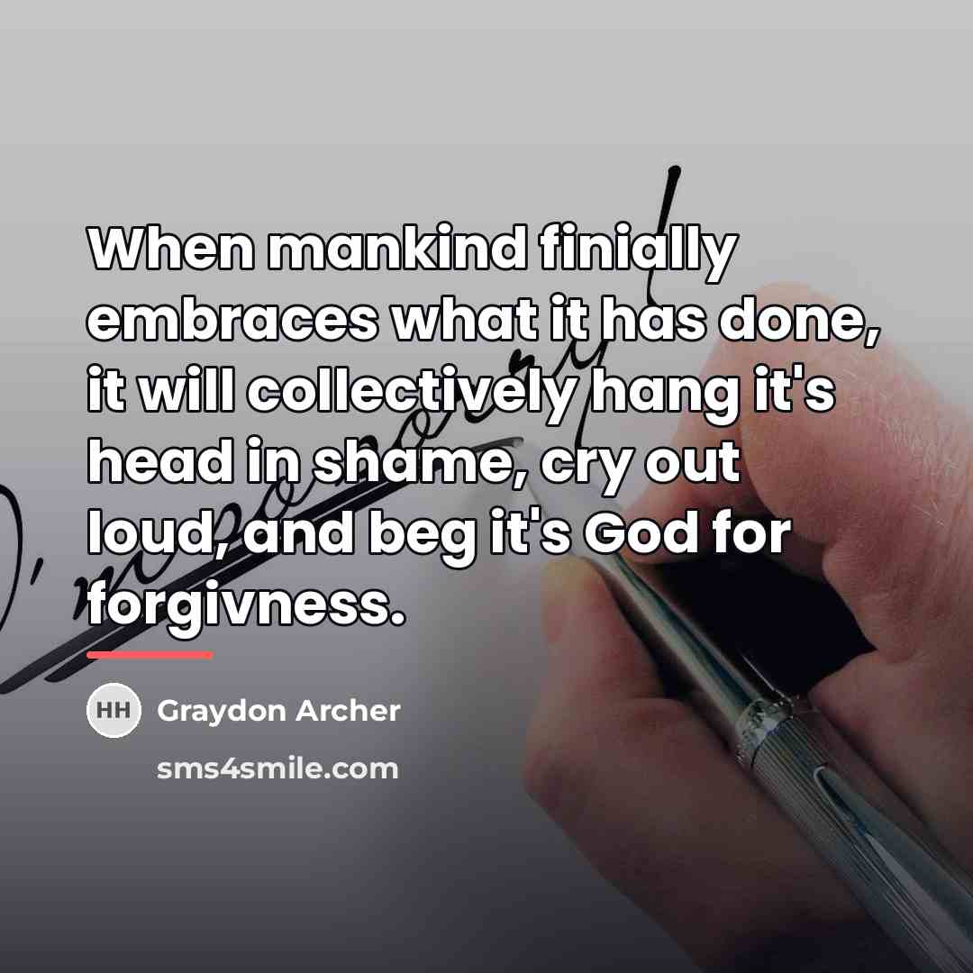 “When mankind finially embraces what it has done, it will…” quote by Graydon Archer