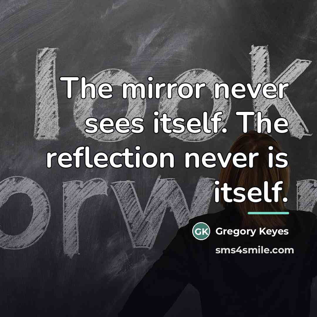 “The mirror never sees itself. The reflection never is itself.…” quote by Gregory Keyes