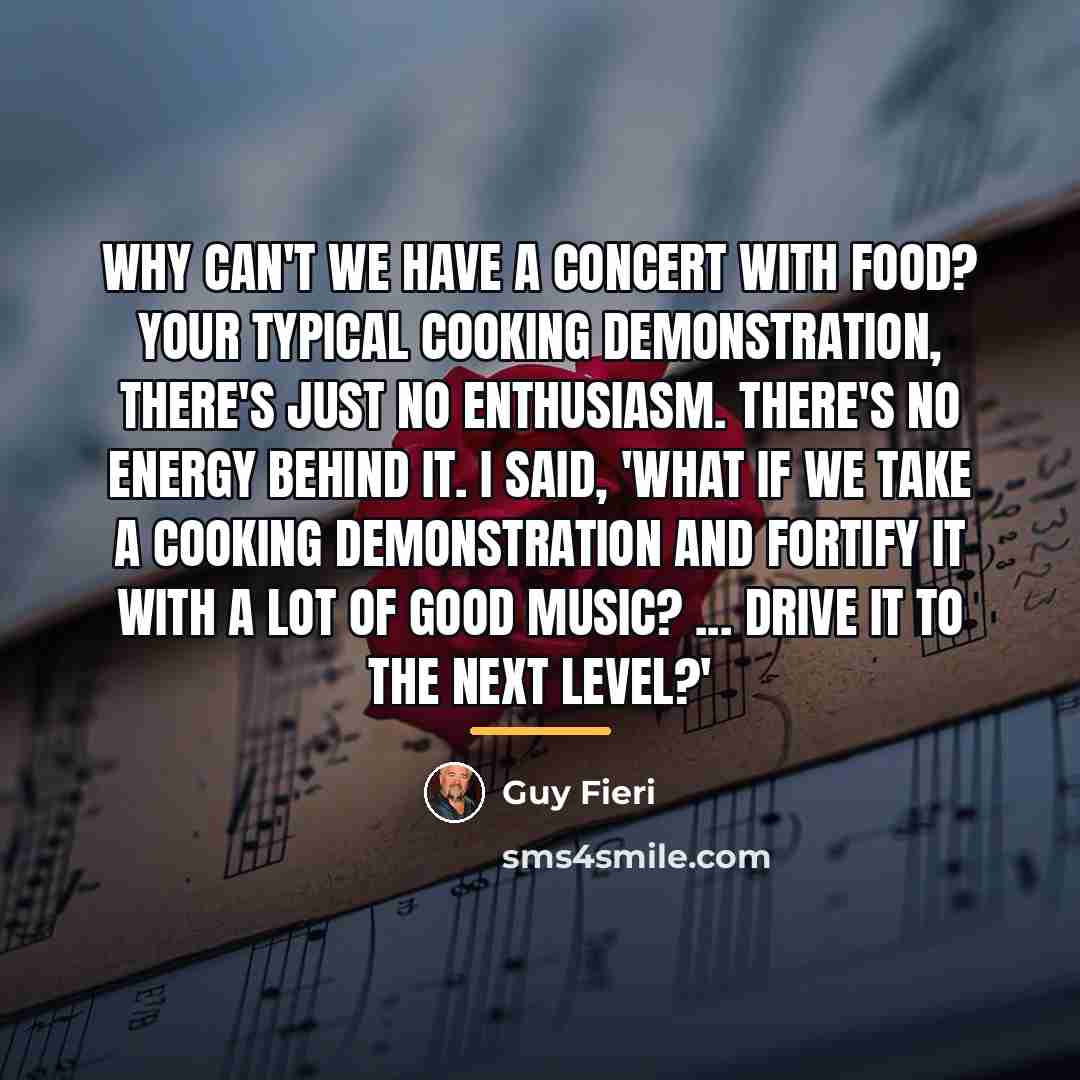 “Why can't we have a concert with food? Your typical…” quote by Guy Fieri