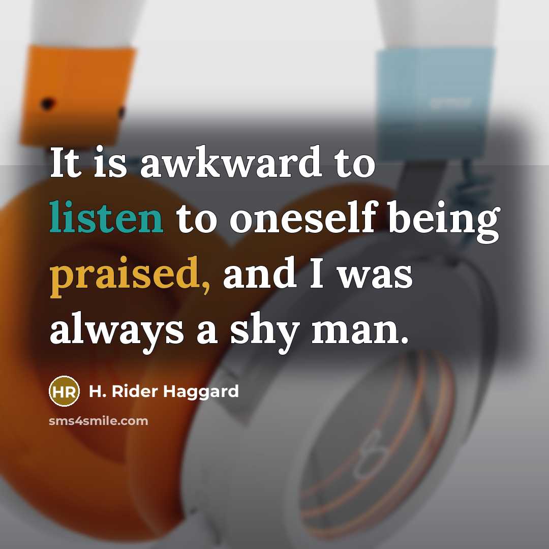 “It is awkward to listen to oneself being praised, and…” quote by H. Rider Haggard