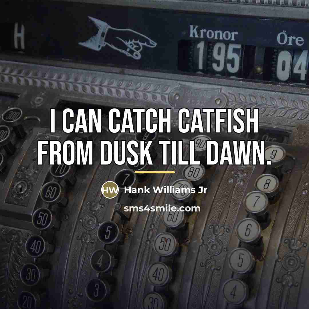 “I can catch catfish from dusk till dawn.…” quote by Hank Williams Jr
