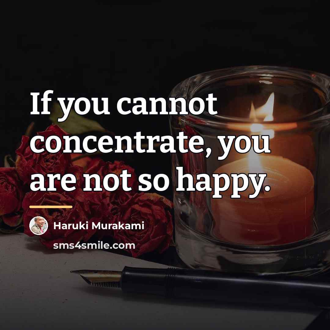 “If you cannot concentrate, you are not so happy.…” quote by Haruki Murakami