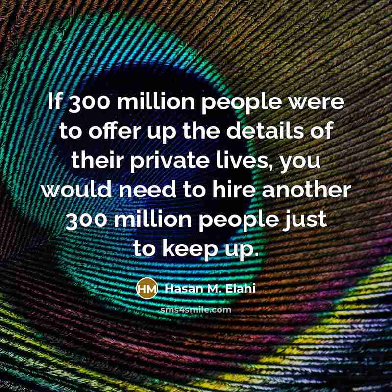 “If 300 million people were to offer up the details…” quote by Hasan M. Elahi