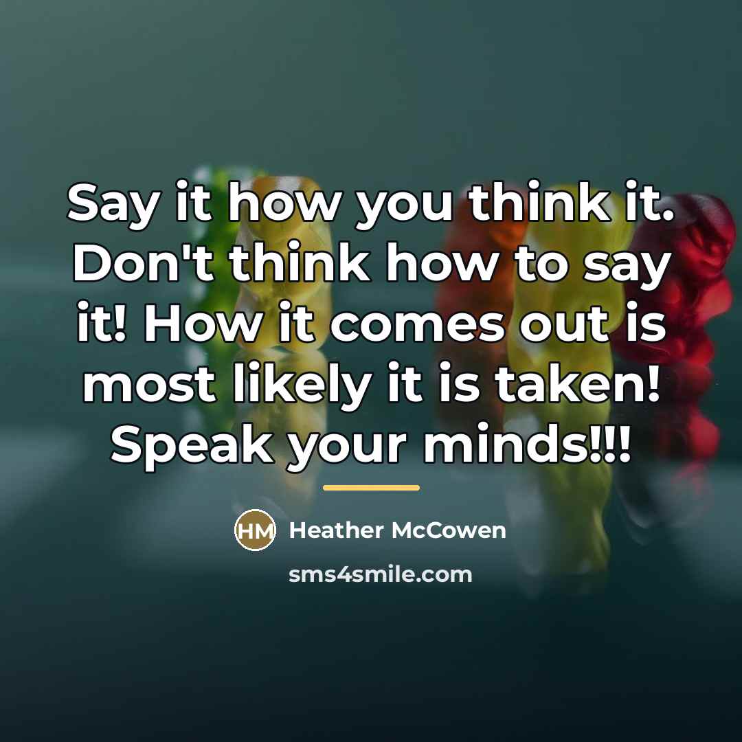 “Say it how you think it. Don't think how to…” quote by Heather McCowen