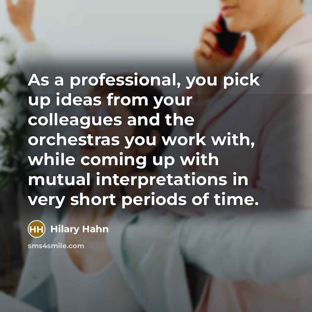 “As a professional, you pick up ideas from your colleagues…” quote by Hilary Hahn