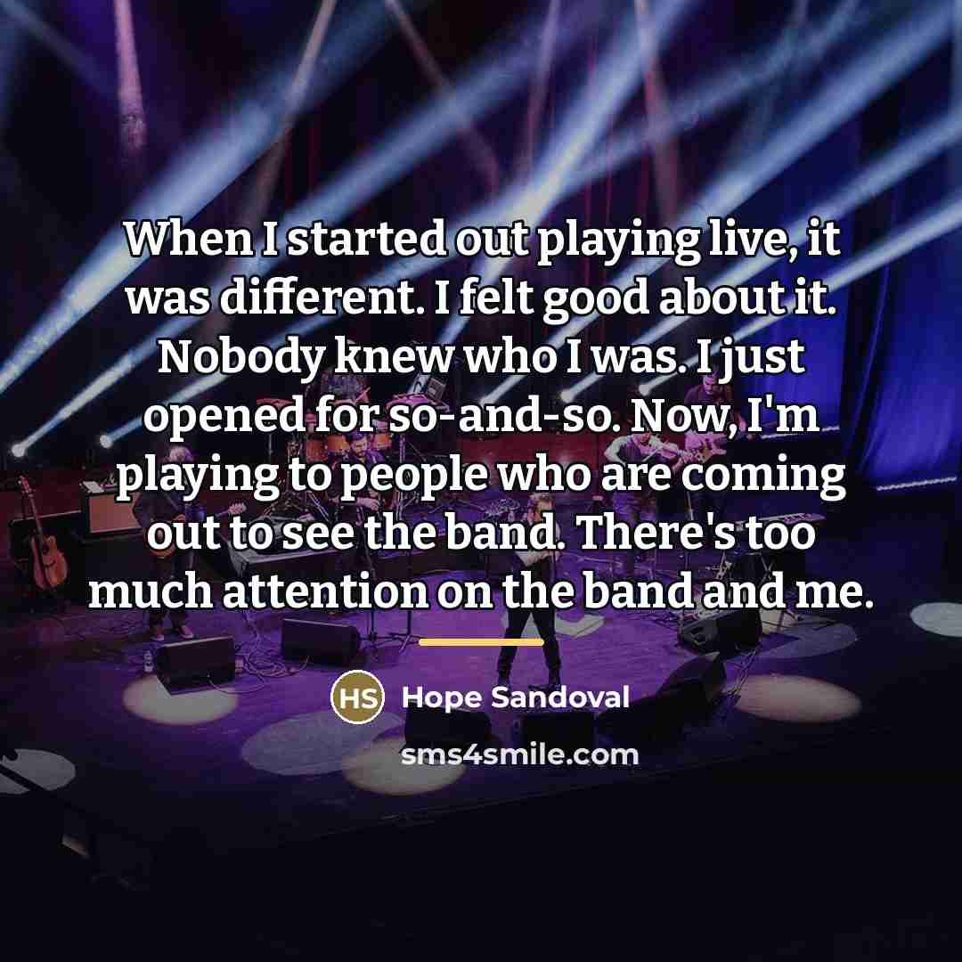 “When I started out playing live, it was different. I…” quote by Hope Sandoval
