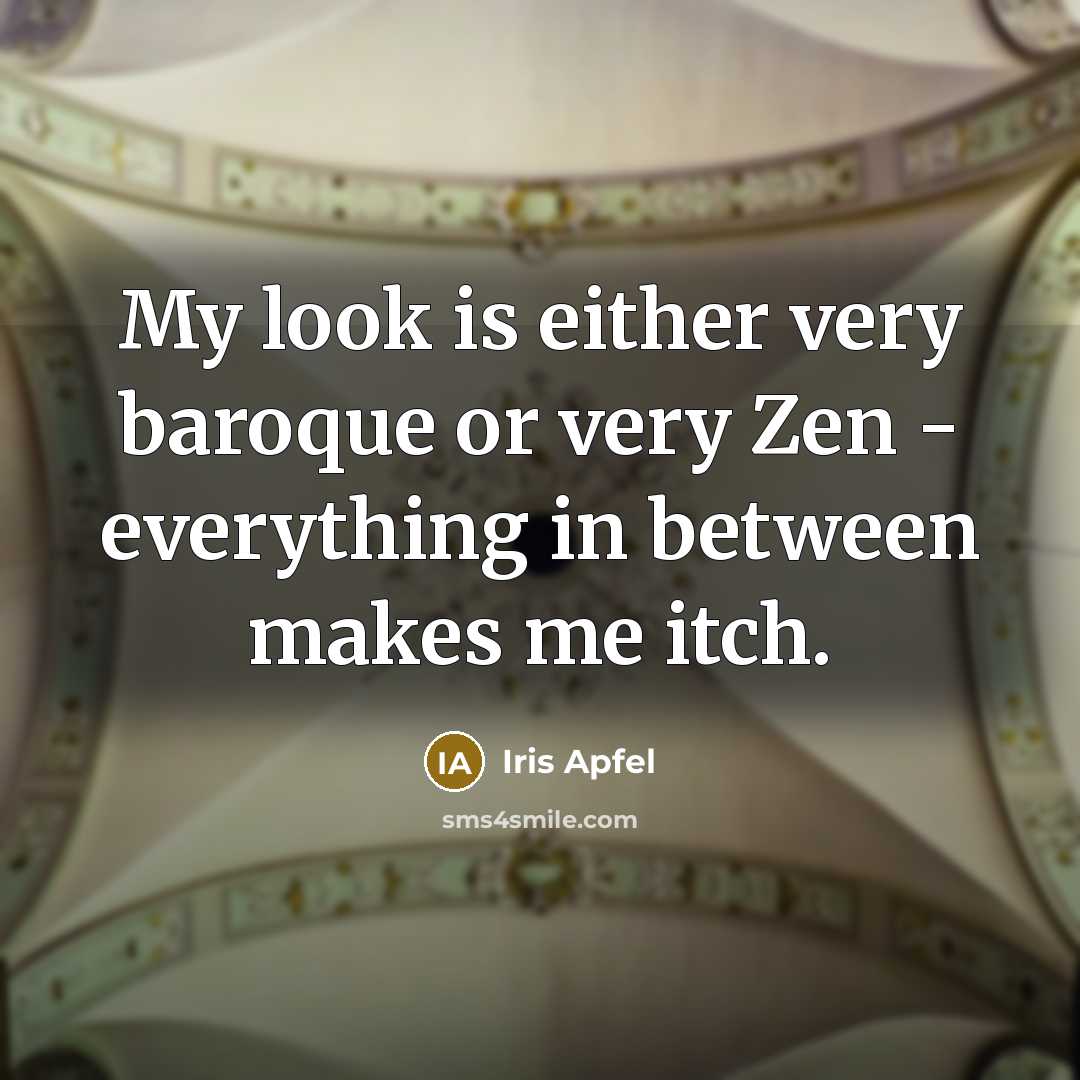 “My look is either very baroque or very Zen -…” quote by Iris Apfel