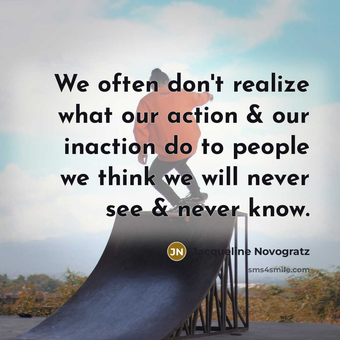“We often don't realize what our action & our inaction…” quote by Jacqueline Novogratz