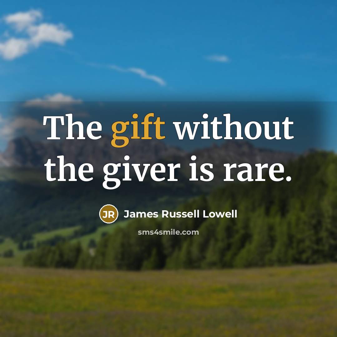 “The gift without the giver is rare.…” quote by James Russell Lowell