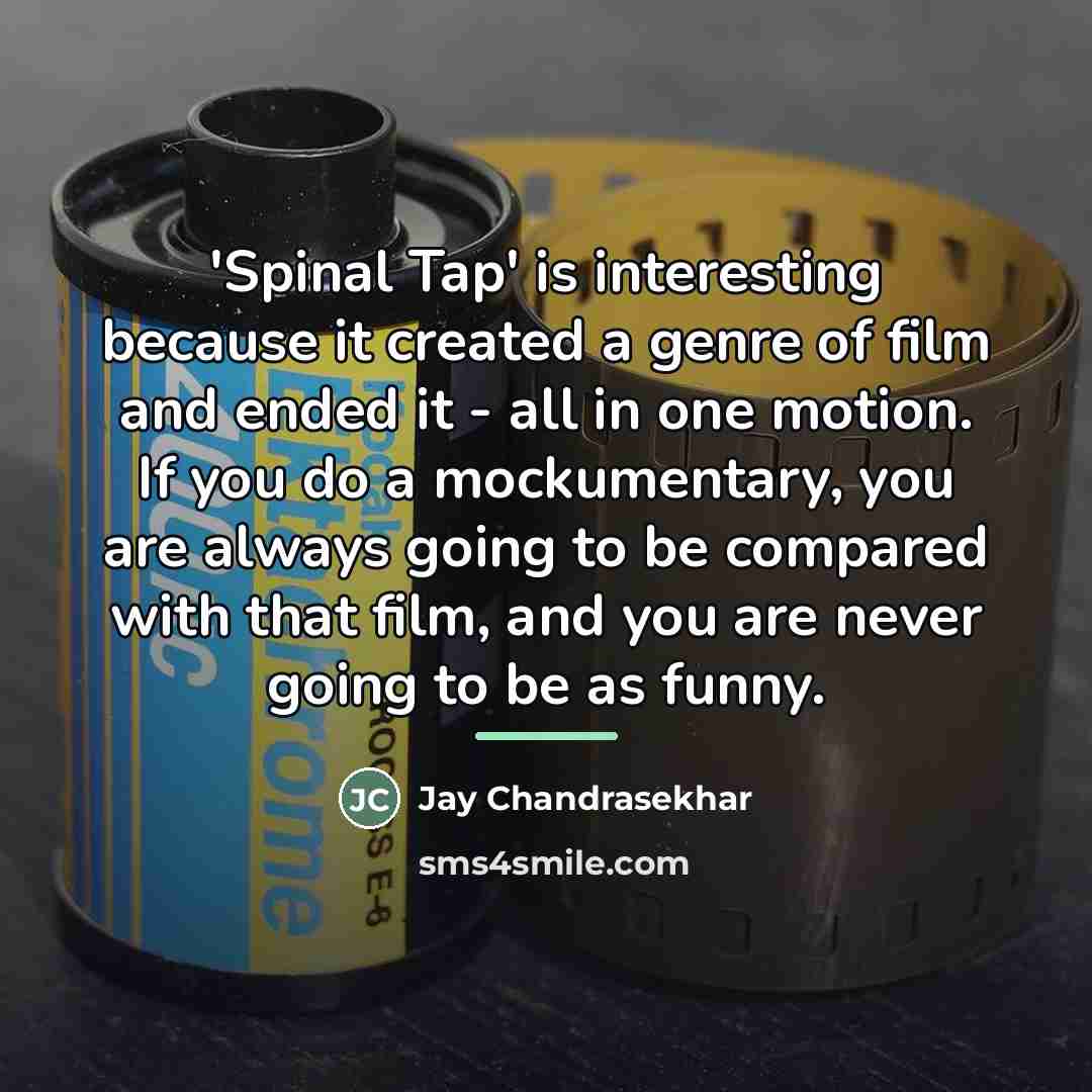 “'Spinal Tap' is interesting because it created a genre of…” quote by Jay Chandrasekhar