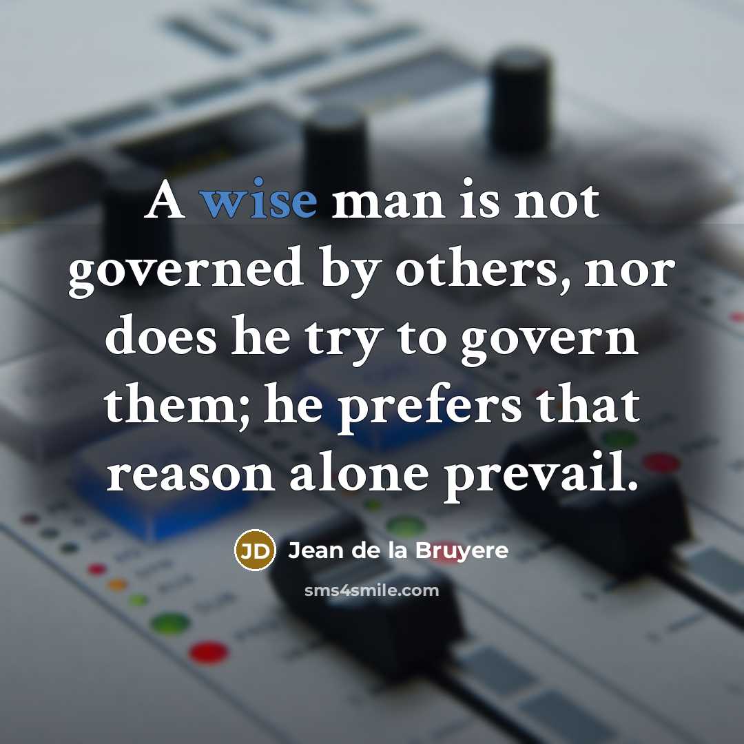 “A wise man is not governed by others, nor does…” quote by Jean de la Bruyere