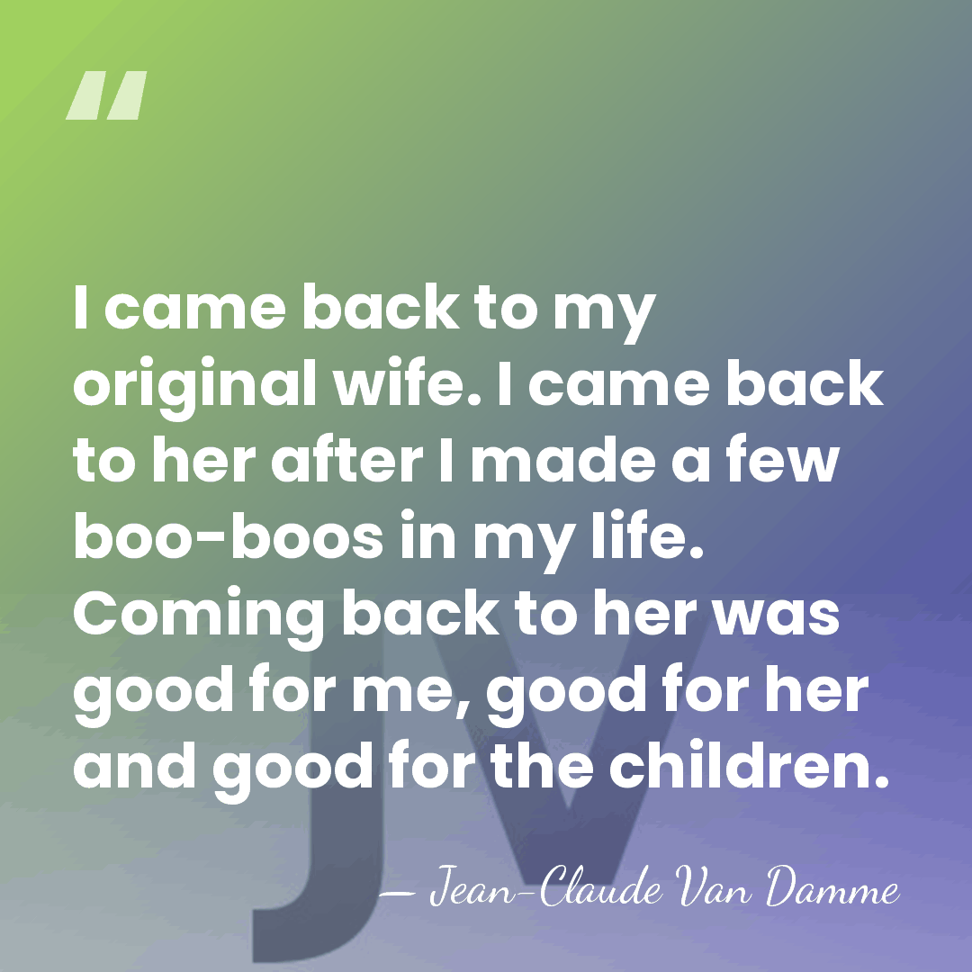 I came back to my original wife. I came back to her&hellip; - Jean-Claude Van Damme