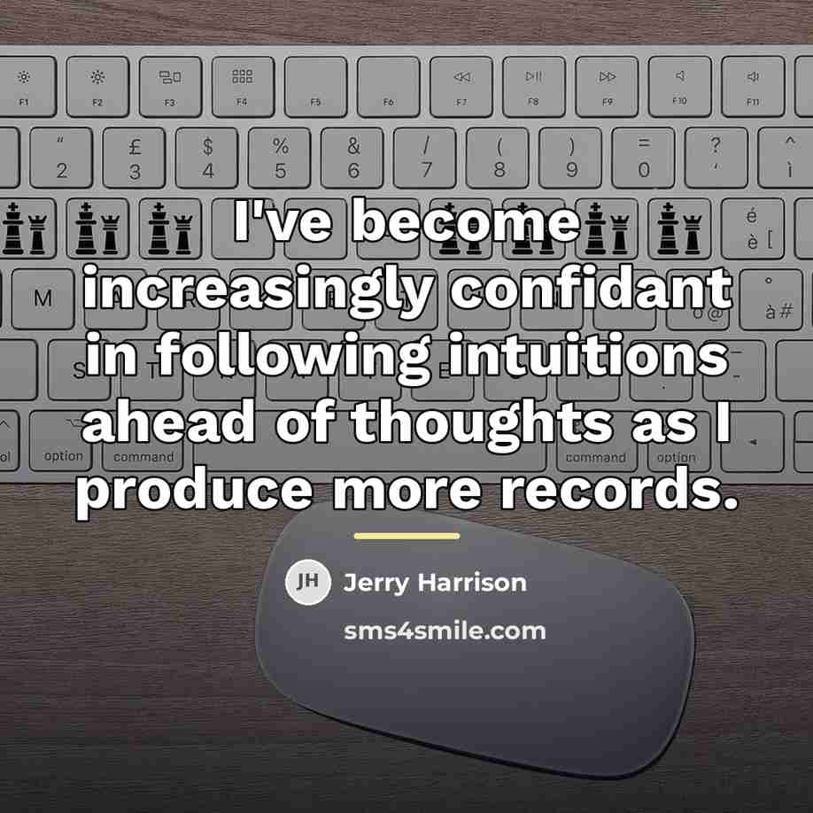 “I've become increasingly confidant in following intuitions ahead of thoughts…” quote by Jerry Harrison