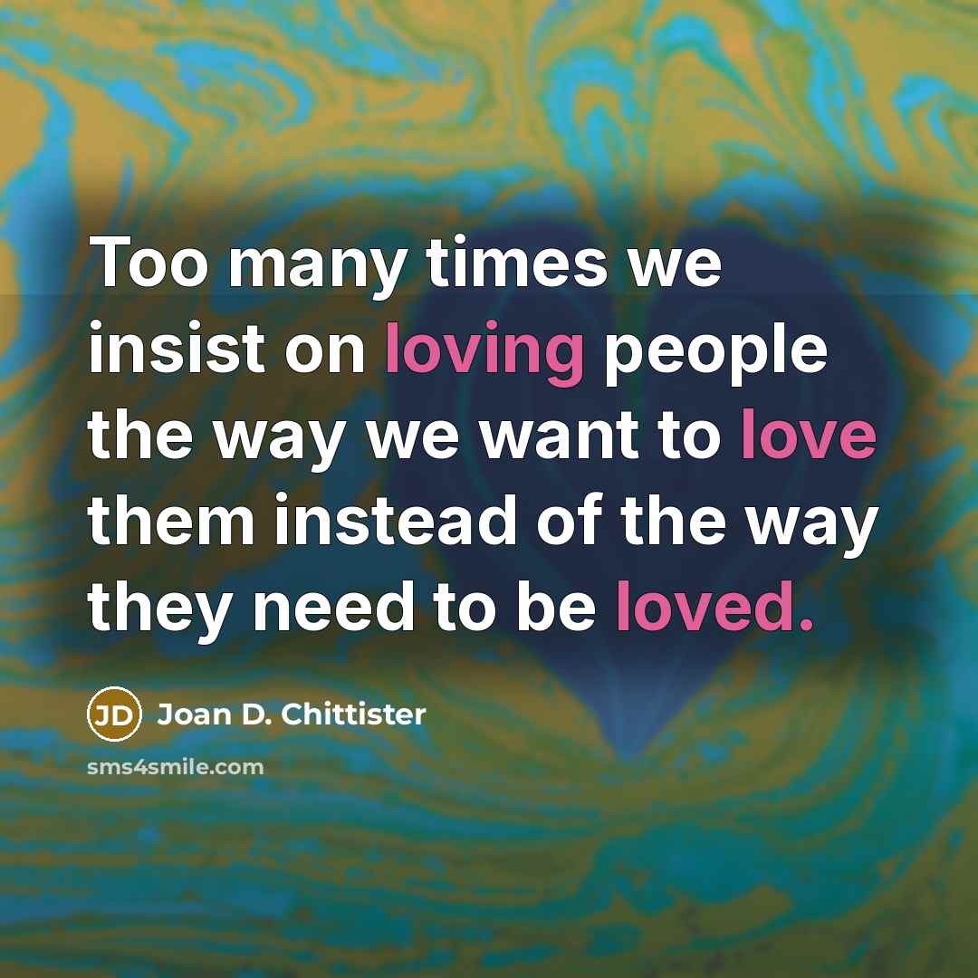 “Too many times we insist on loving people the way…” quote by Joan D. Chittister