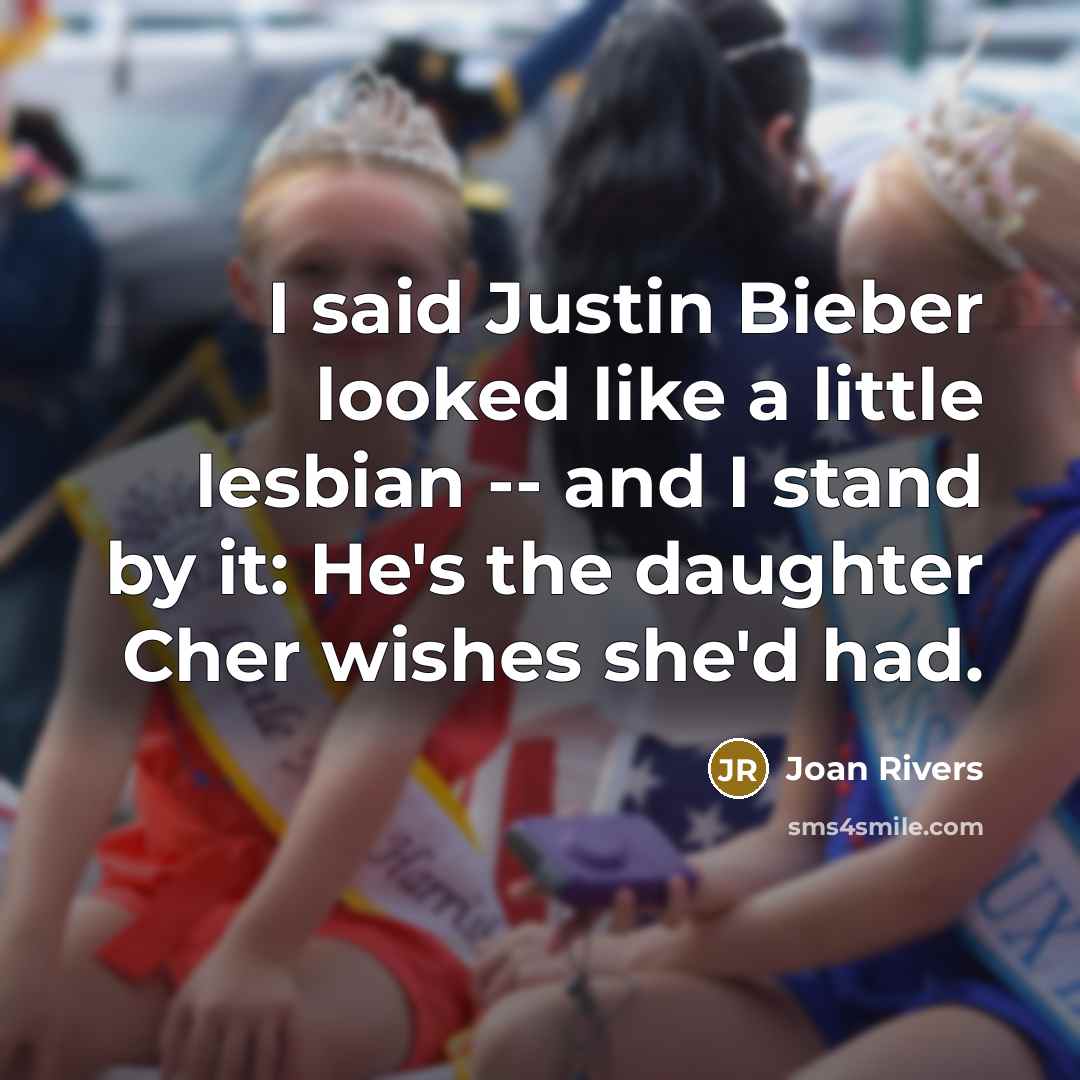 “I said Justin Bieber looked like a little lesbian --…” quote by Joan Rivers