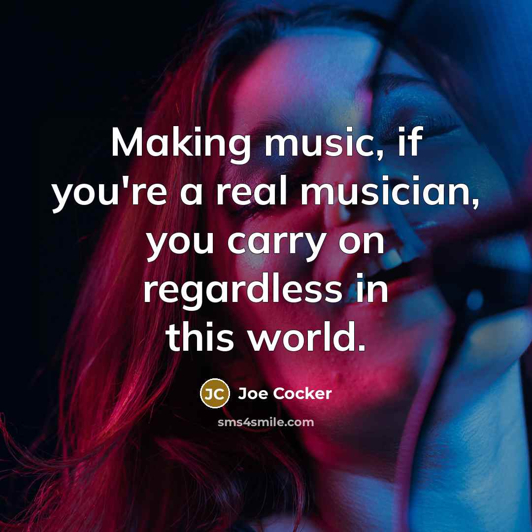“Making music, if you're a real musician, you carry on…” quote by Joe Cocker