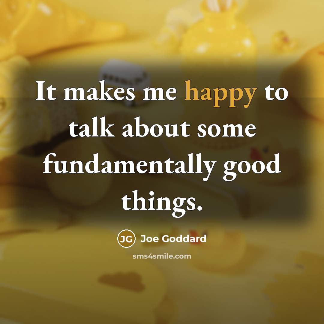 “It makes me happy to talk about some fundamentally good…” quote by Joe Goddard