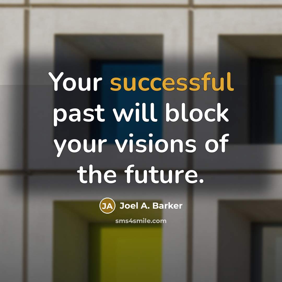 “Your successful past will block your visions of the future.…” quote by Joel A. Barker