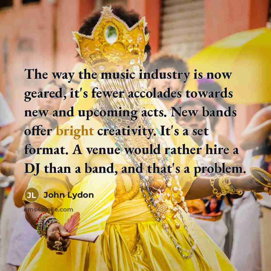 “The way the music industry is now geared, it's fewer…” quote by John Lydon