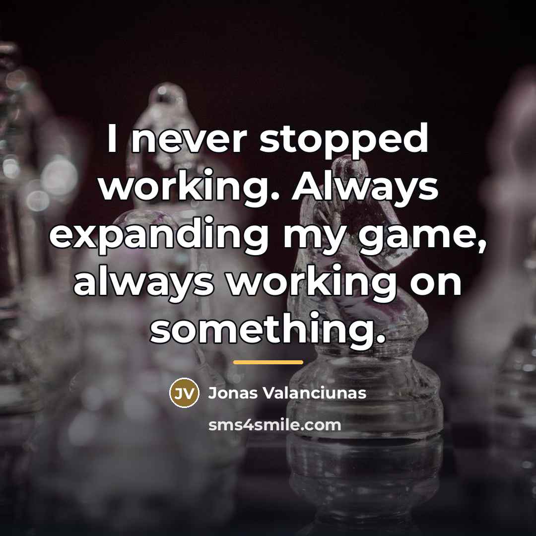 “I never stopped working. Always expanding my game, always working…” quote by Jonas Valanciunas
