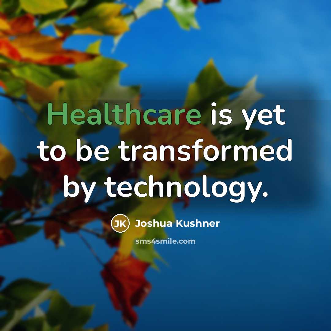 “Healthcare is yet to be transformed by technology.…” quote by Joshua Kushner