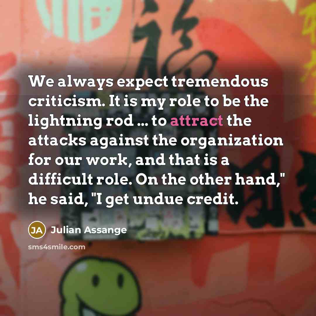 “We always expect tremendous criticism. It is my role to…” quote by Julian Assange