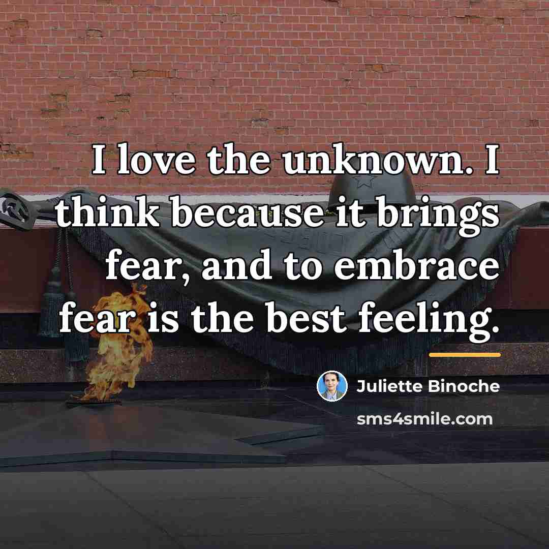 “I love the unknown. I think because it brings fear,…” quote by Juliette Binoche