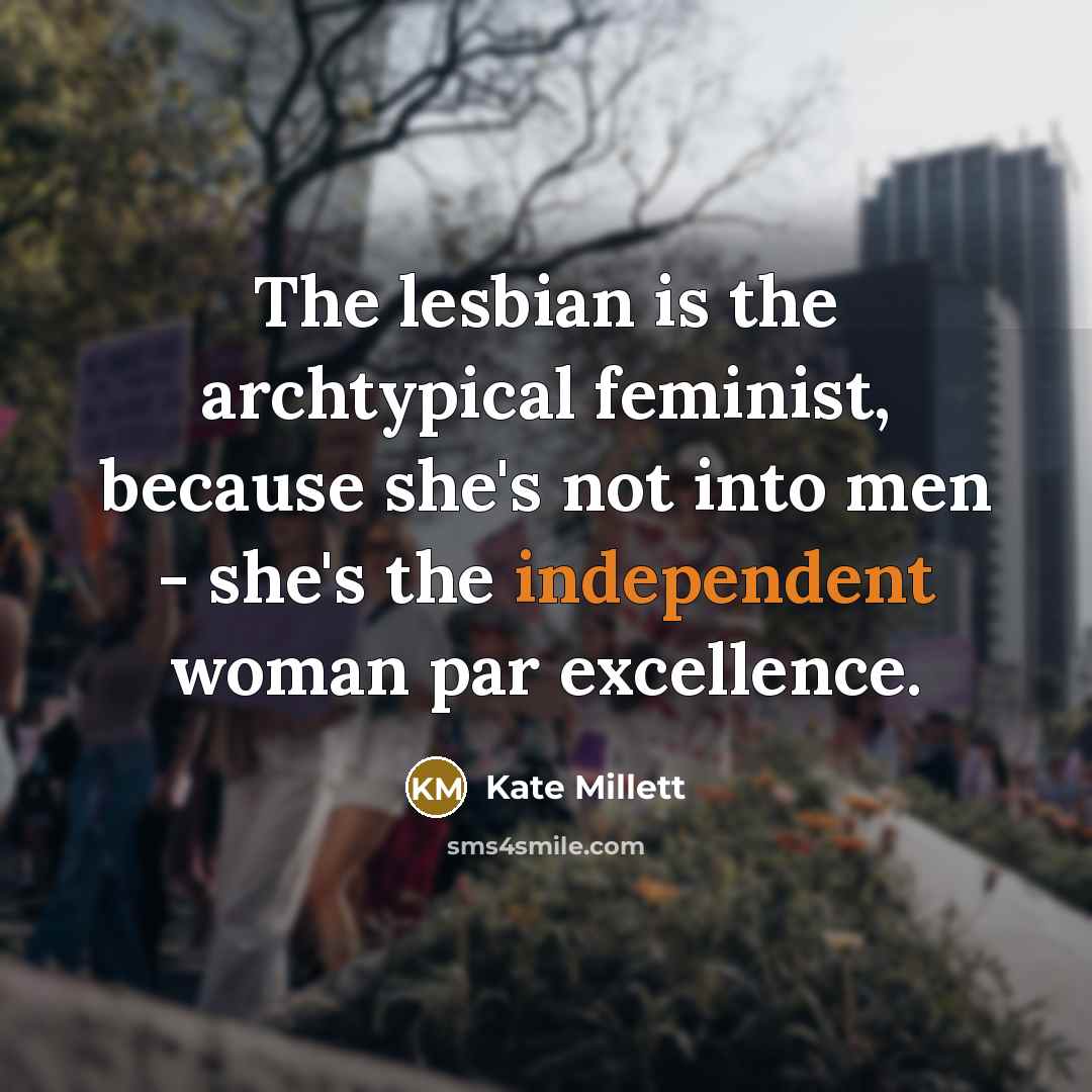 “The lesbian is the archtypical feminist, because she's not into…” quote by Kate Millett