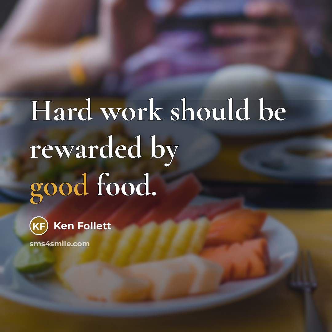 “Hard work should be rewarded by good food.…” quote by Ken Follett