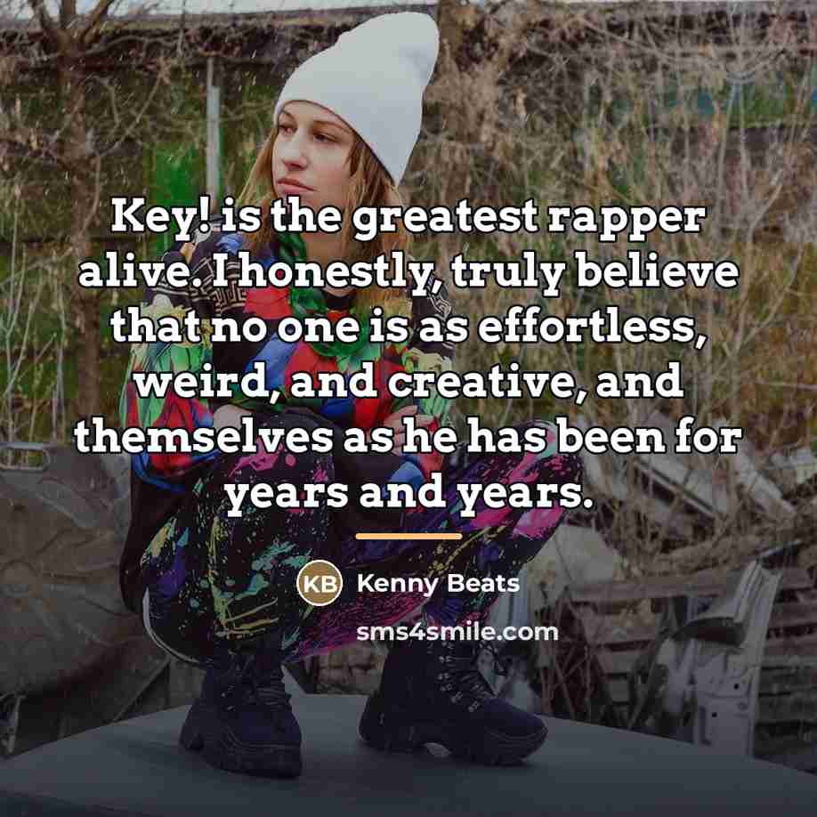 “Key! is the greatest rapper alive. I honestly, truly believe…” quote by Kenny Beats