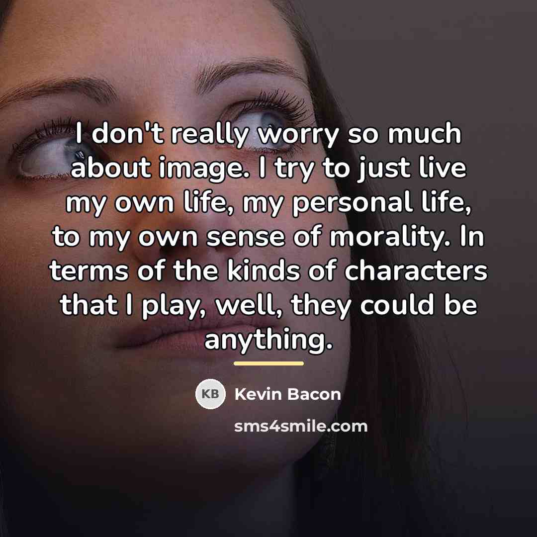 “I don't really worry so much about image. I try…” quote by Kevin Bacon