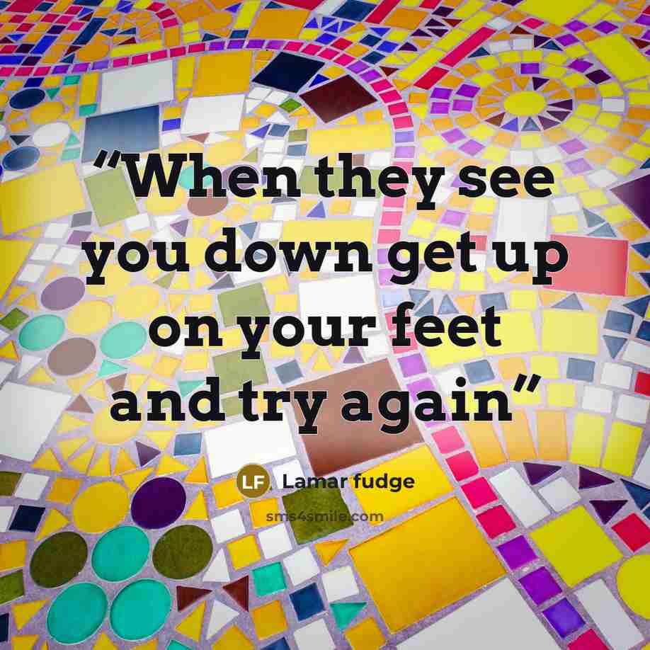 “When they see you down get up on your feet and try again” quote by Lamar fudge