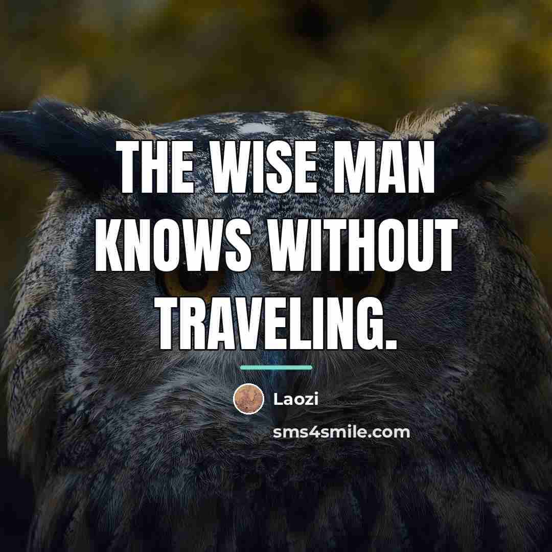“The wise man knows without traveling.…” quote by Laozi