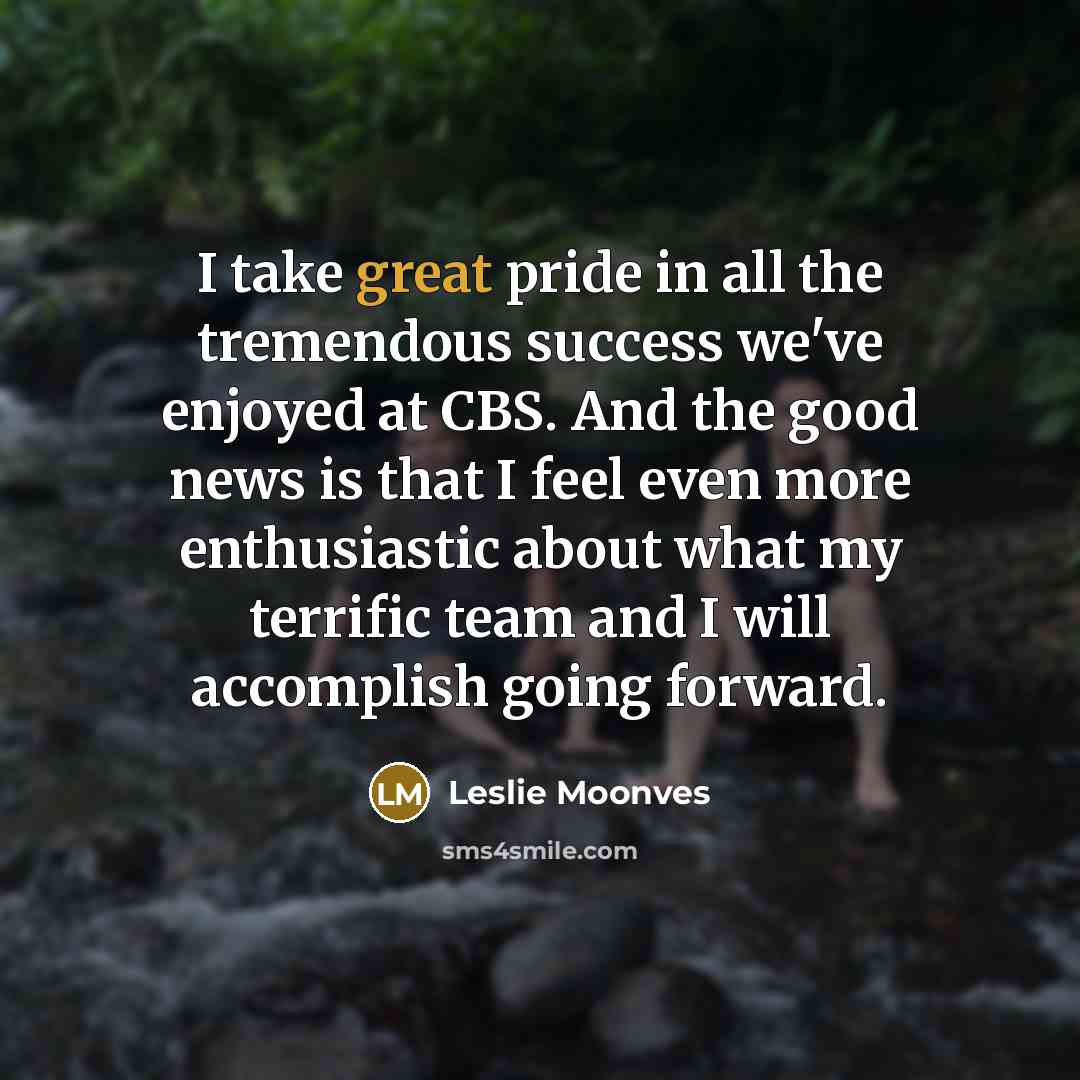 “I take great pride in all the tremendous success we've…” quote by Leslie Moonves