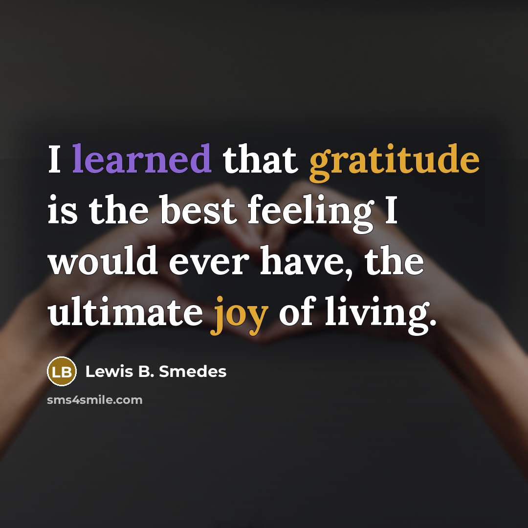 “I learned that gratitude is the best feeling I would ever have, the ultimate joy of living.” quote by Lewis B. Smedes