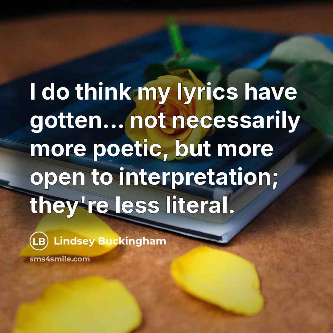 “I do think my lyrics have gotten... not necessarily more…” quote by Lindsey Buckingham