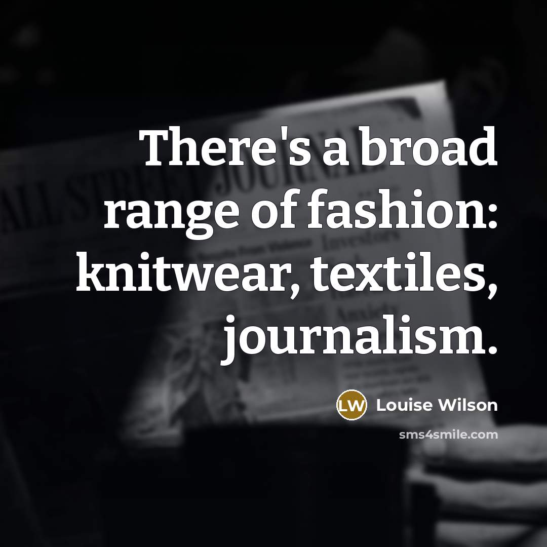 “There's a broad range of fashion: knitwear, textiles, journalism.…” quote by Louise Wilson