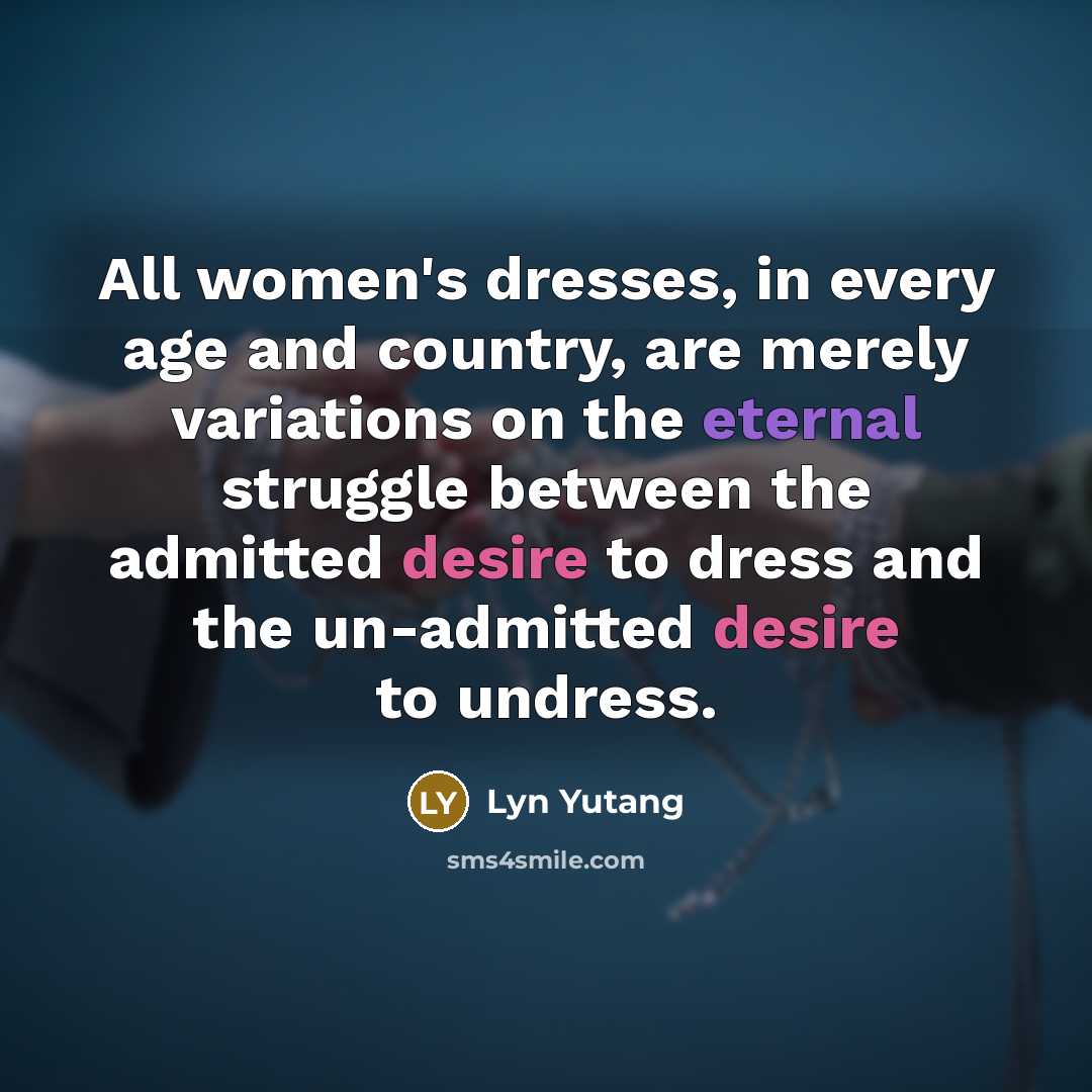 “All women's dresses, in every age and country, are merely…” quote by Lyn Yutang